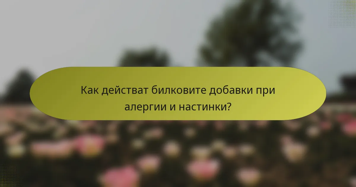 Как действат билковите добавки при алергии и настинки?