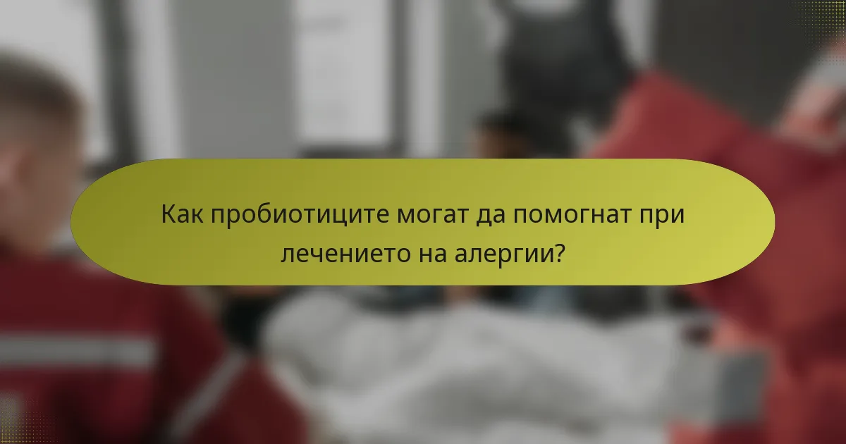 Как пробиотиците могат да помогнат при лечението на алергии?