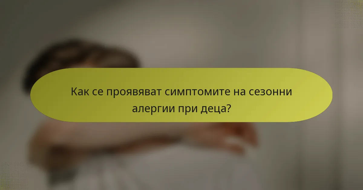 Как се проявяват симптомите на сезонни алергии при деца?