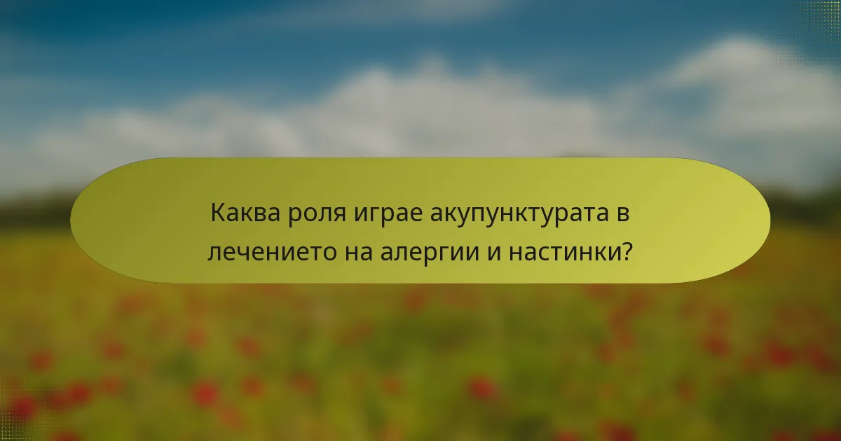 Каква роля играе акупунктурата в лечението на алергии и настинки?