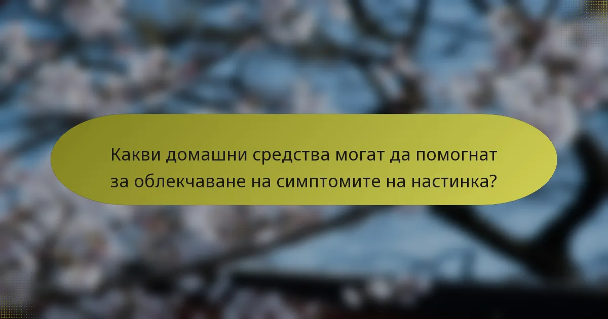 Какви домашни средства могат да помогнат за облекчаване на симптомите на настинка?