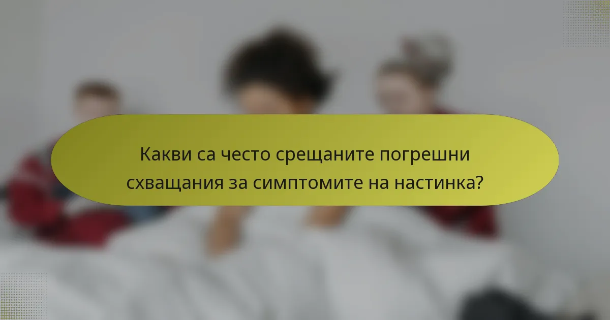 Какви са често срещаните погрешни схващания за симптомите на настинка?