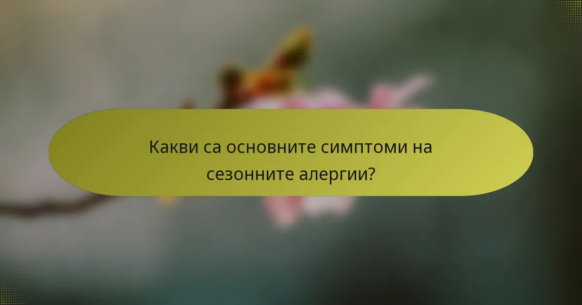 Какви са основните симптоми на сезонните алергии?