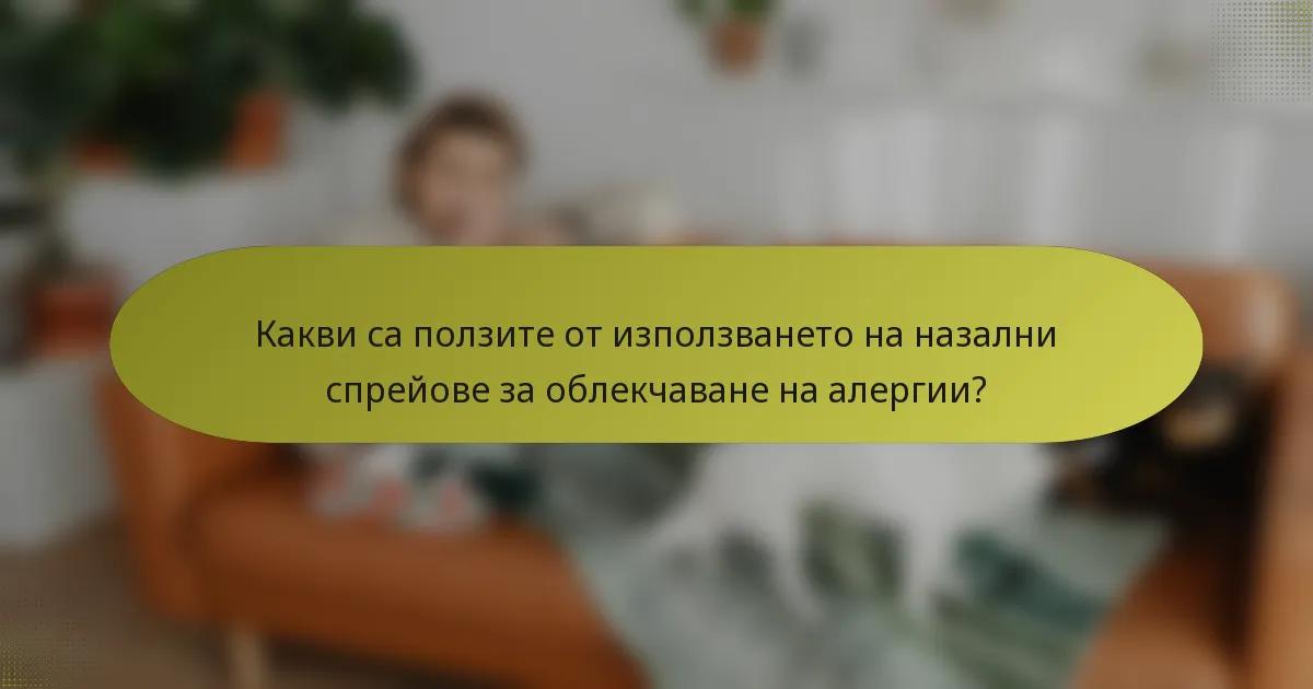 Какви са ползите от използването на назални спрейове за облекчаване на алергии?