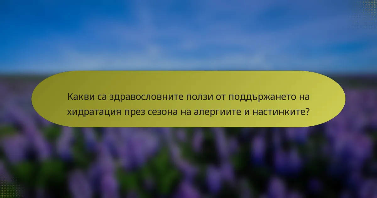Какви са здравословните ползи от поддържането на хидратация през сезона на алергиите и настинките?