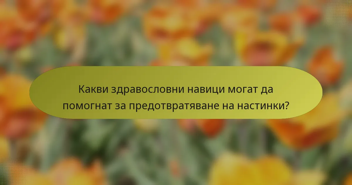 Какви здравословни навици могат да помогнат за предотвратяване на настинки?