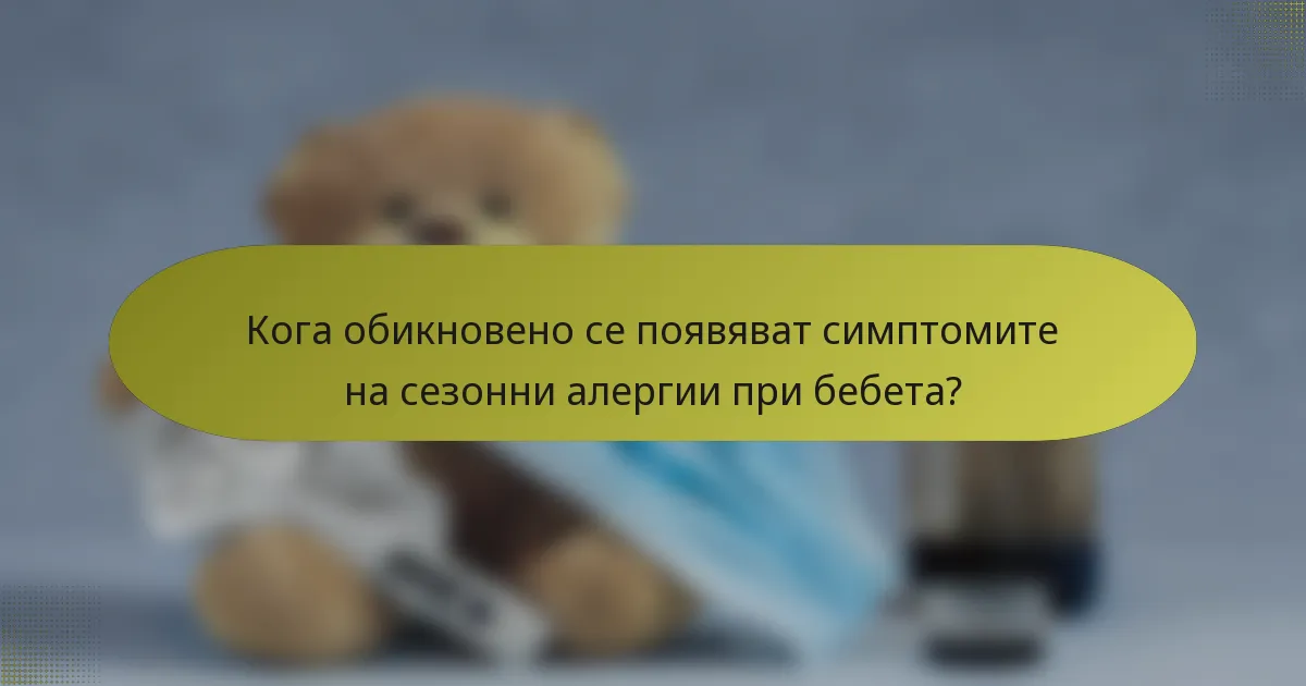 Кога обикновено се появяват симптомите на сезонни алергии при бебета?