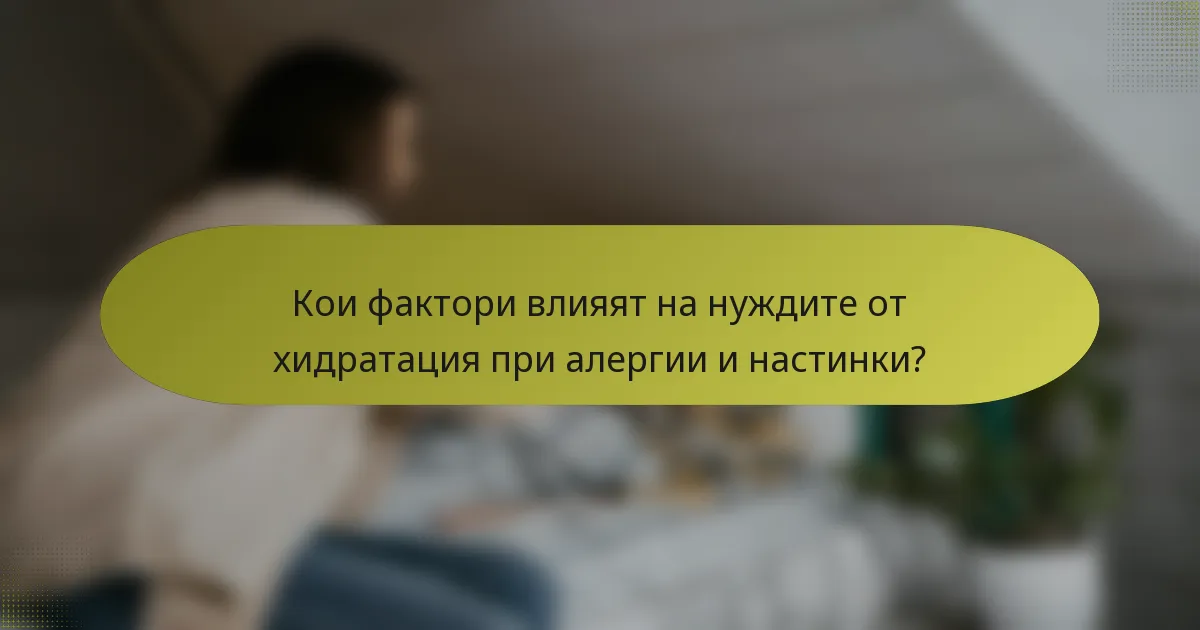 Кои фактори влияят на нуждите от хидратация при алергии и настинки?