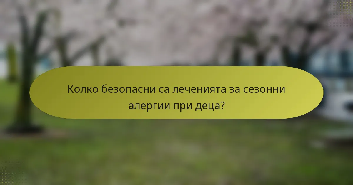 Колко безопасни са леченията за сезонни алергии при деца?