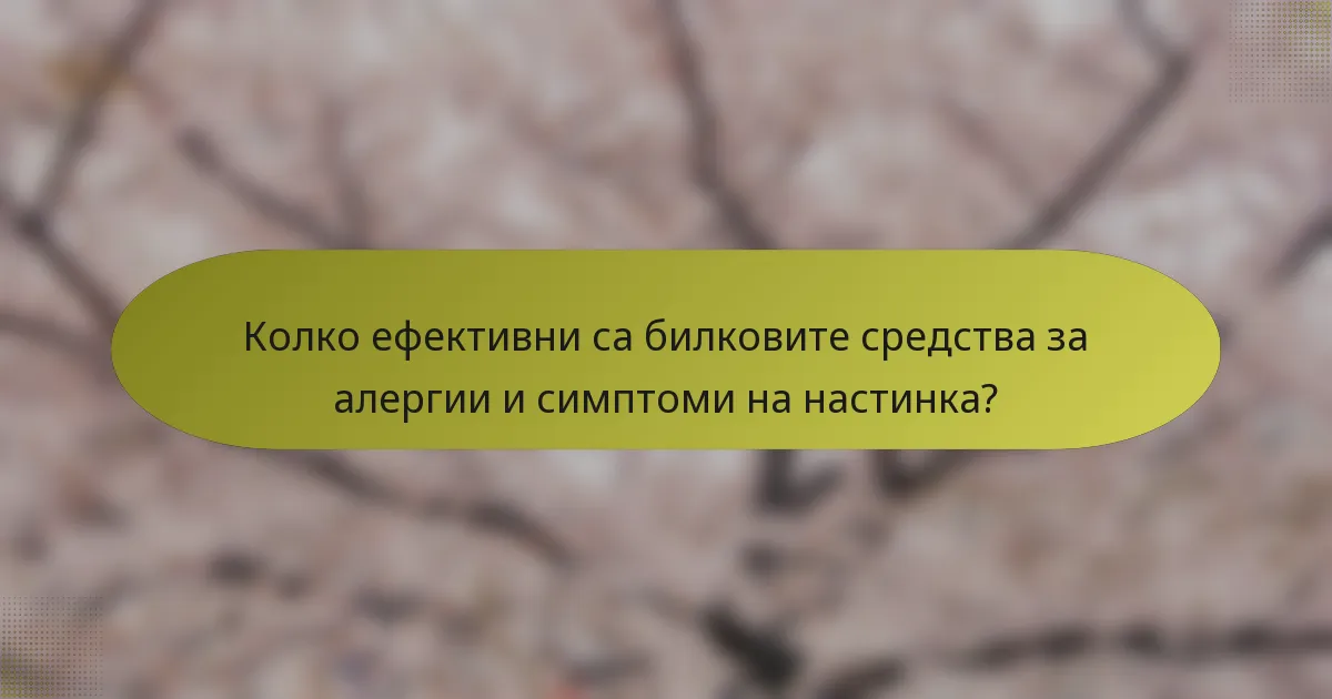 Колко ефективни са билковите средства за алергии и симптоми на настинка?